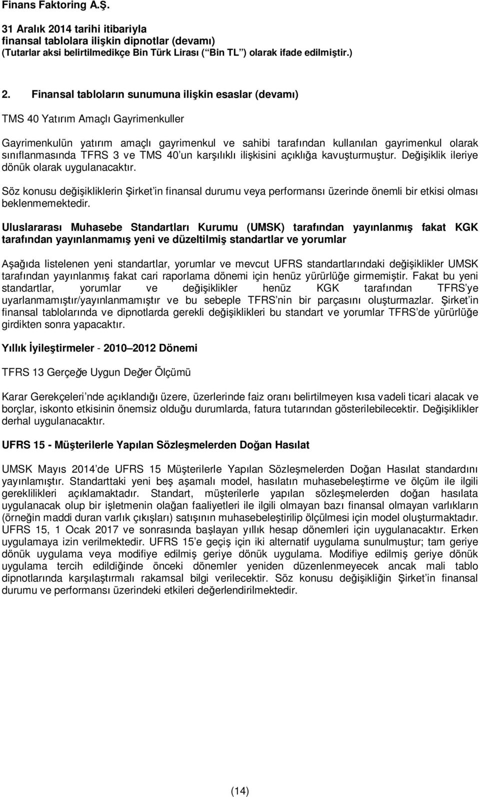 Söz konusu değişikliklerin Şirket in finansal durumu veya performansı üzerinde önemli bir etkisi olması beklenmemektedir.