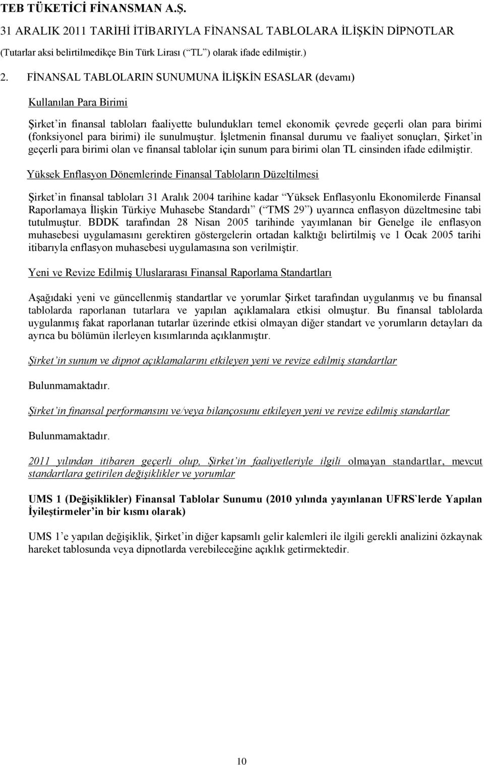 Yüksek Enflasyon Dönemlerinde Finansal Tabloların Düzeltilmesi ġirket in finansal tabloları 31 Aralık 2004 tarihine kadar Yüksek Enflasyonlu Ekonomilerde Finansal Raporlamaya ĠliĢkin Türkiye Muhasebe