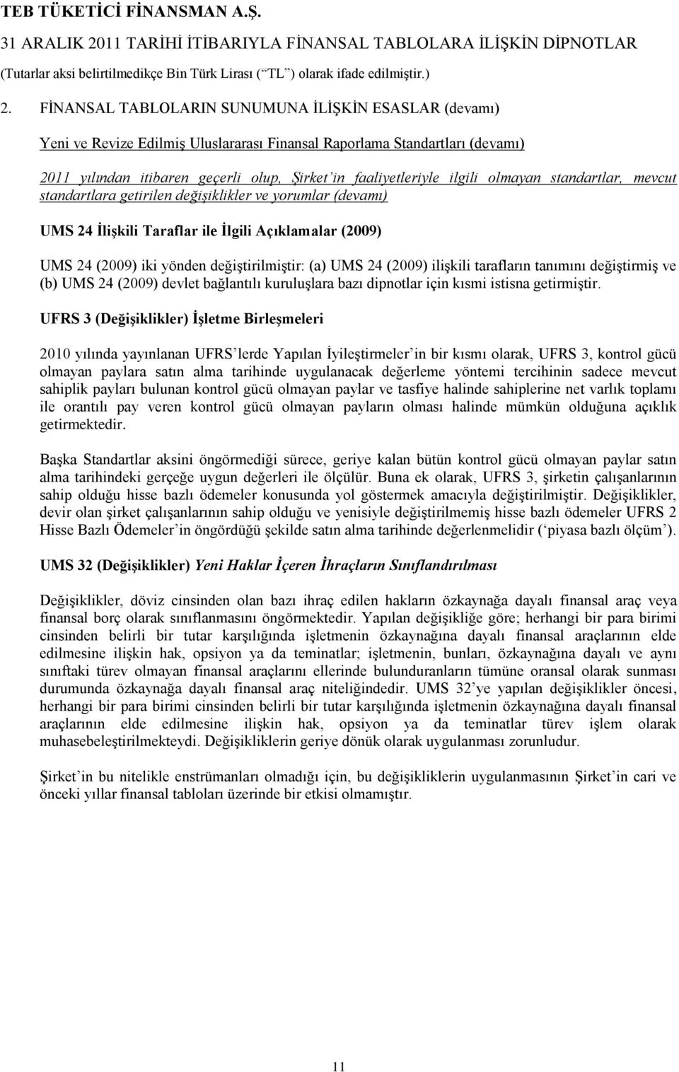 24 (2009) iliģkili tarafların tanımını değiģtirmiģ ve (b) UMS 24 (2009) devlet bağlantılı kuruluģlara bazı dipnotlar için kısmi istisna getirmiģtir.