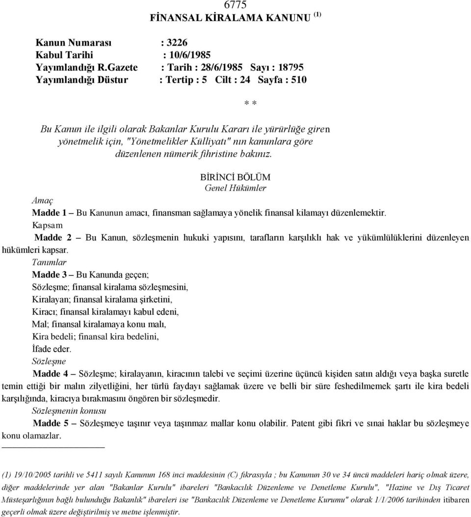 Külliyatı" nın kanunlara göre düzenlenen nümerik fihristine bakınız. BİRİNCİ BÖLÜM Genel Hükümler Amaç Madde 1 Bu Kanunun amacı, finansman sağlamaya yönelik finansal kilamayı düzenlemektir.