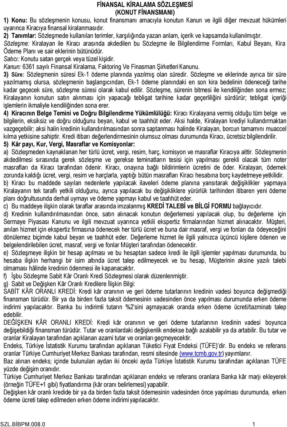 Sözleşme: Kiralayan ile Kiracı arasında akdedilen bu Sözleşme ile Bilgilendirme Formları, Kabul Beyanı, Kira Ödeme Planı ve sair eklerinin bütünüdür. Satıcı: Konutu satan gerçek veya tüzel kişidir.