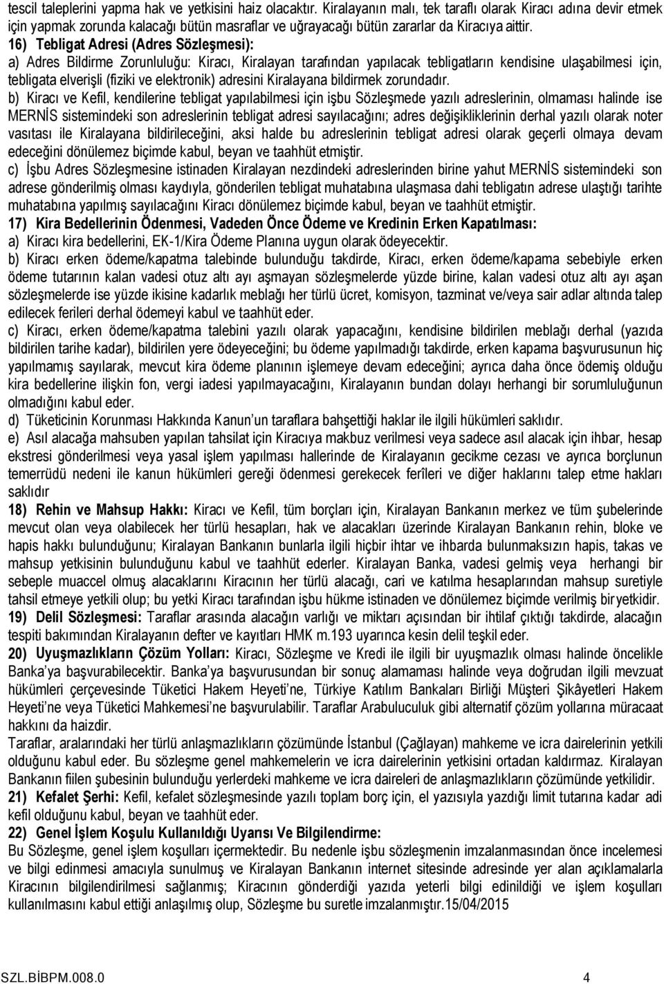 16) Tebligat Adresi (Adres Sözleşmesi): a) Adres Bildirme Zorunluluğu: Kiracı, Kiralayan tarafından yapılacak tebligatların kendisine ulaşabilmesi için, tebligata elverişli (fiziki ve elektronik)