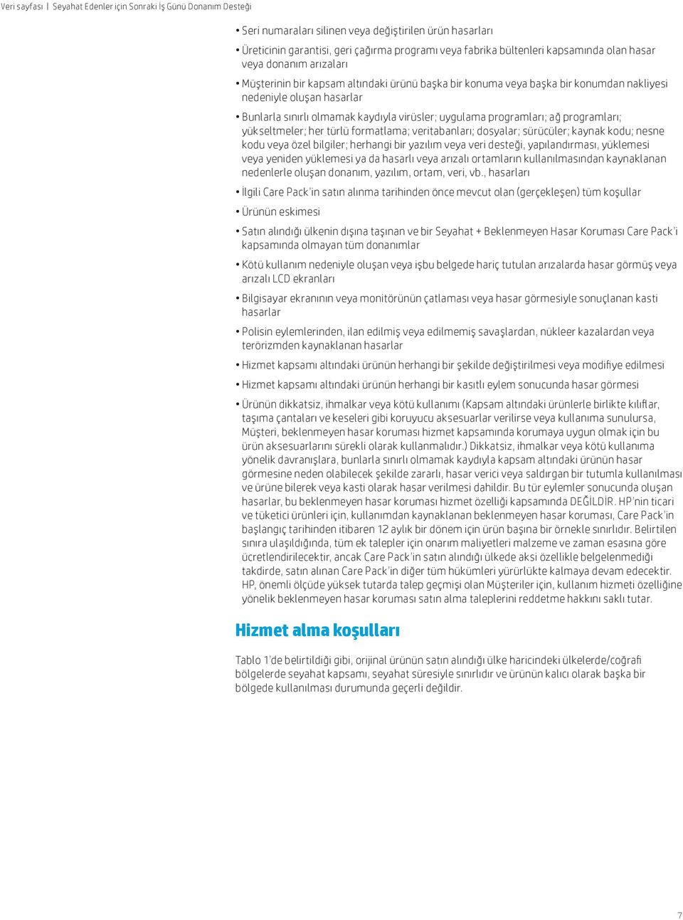 formatlama; veritabanları; dosyalar; sürücüler; kaynak kodu; nesne kodu veya özel bilgiler; herhangi bir yazılım veya veri desteği, yapılandırması, yüklemesi veya yeniden yüklemesi ya da hasarlı veya