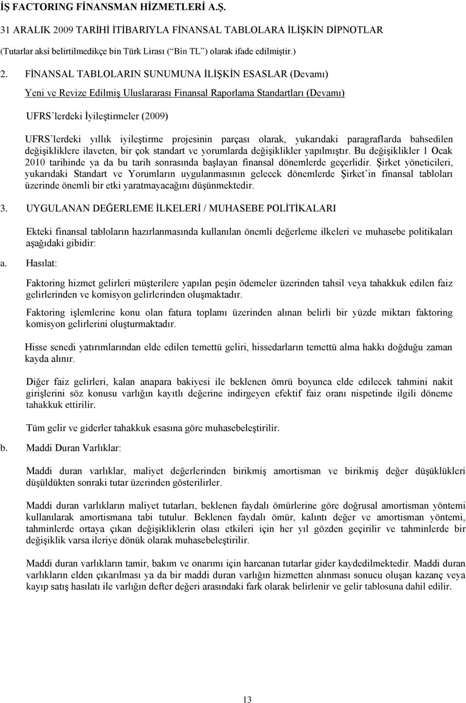 Bu değiģiklikler 1 Ocak 2010 tarihinde ya da bu tarih sonrasında baģlayan finansal dönemlerde geçerlidir.