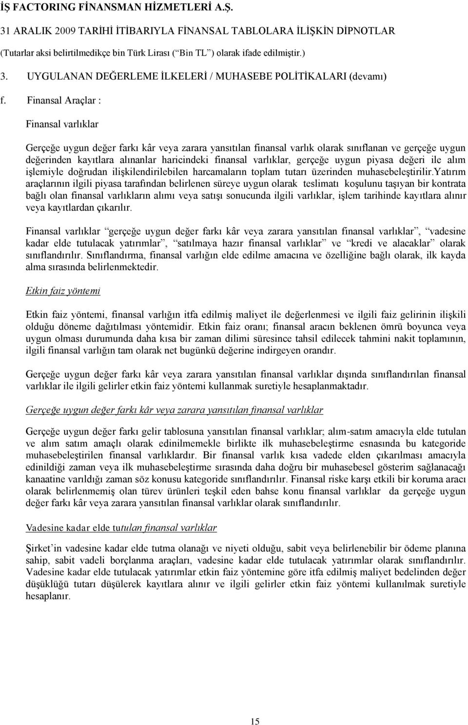 varlıklar, gerçeğe uygun piyasa değeri ile alım iģlemiyle doğrudan iliģkilendirilebilen harcamaların toplam tutarı üzerinden muhasebeleģtirilir.