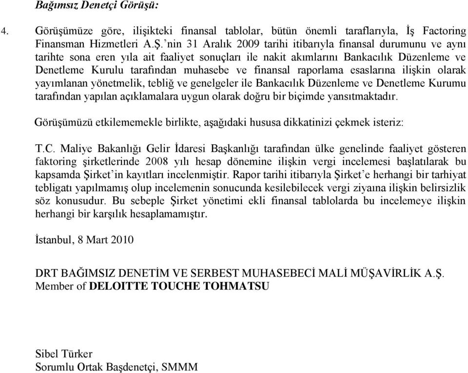 finansal raporlama esaslarına iliģkin olarak yayımlanan yönetmelik, tebliğ ve genelgeler ile Bankacılık Düzenleme ve Denetleme Kurumu tarafından yapılan açıklamalara uygun olarak doğru bir biçimde