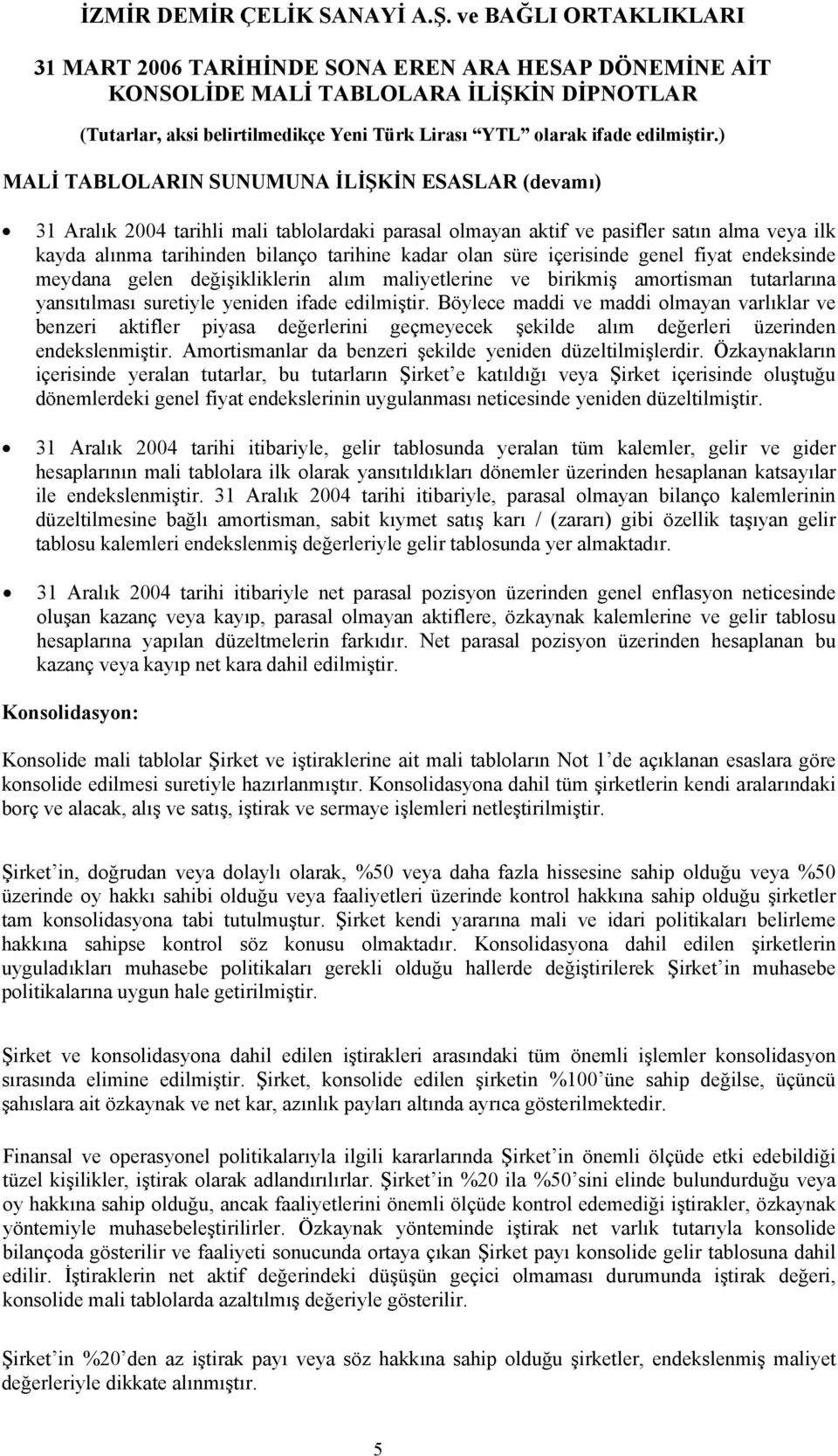 Böylece maddi ve maddi olmayan varlıklar ve benzeri aktifler piyasa değerlerini geçmeyecek şekilde alım değerleri üzerinden endekslenmiştir. Amortismanlar da benzeri şekilde yeniden düzeltilmişlerdir.