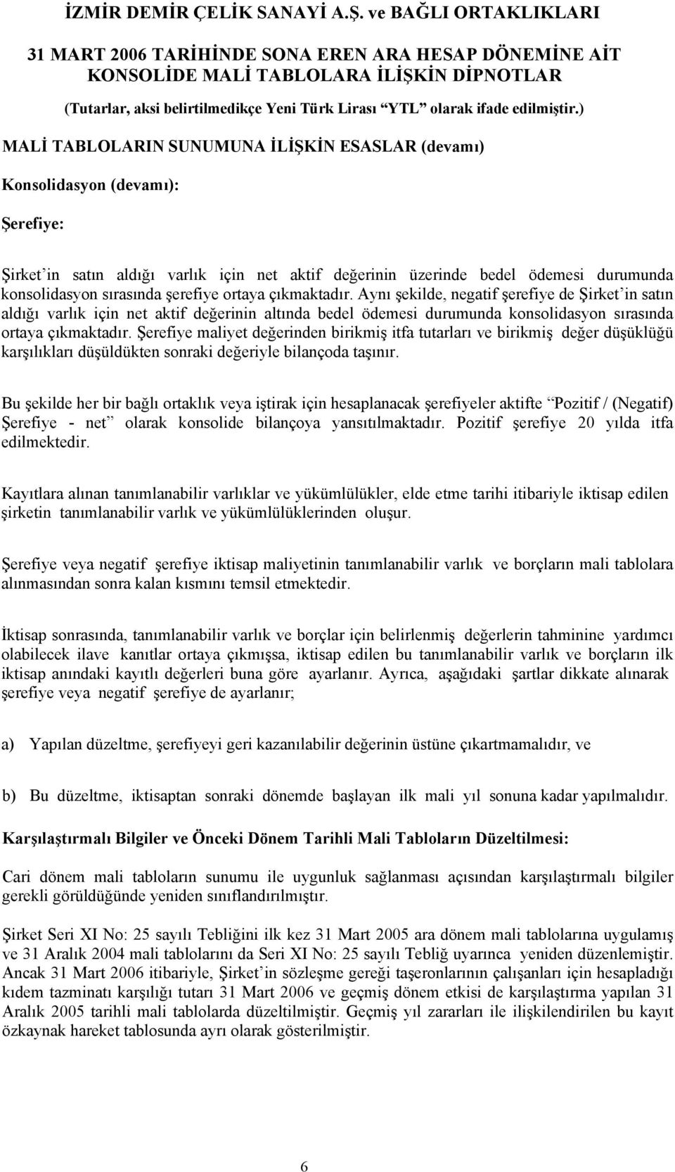 Şerefiye maliyet değerinden birikmiş itfa tutarları ve birikmiş değer düşüklüğü karşılıkları düşüldükten sonraki değeriyle bilançoda taşınır.