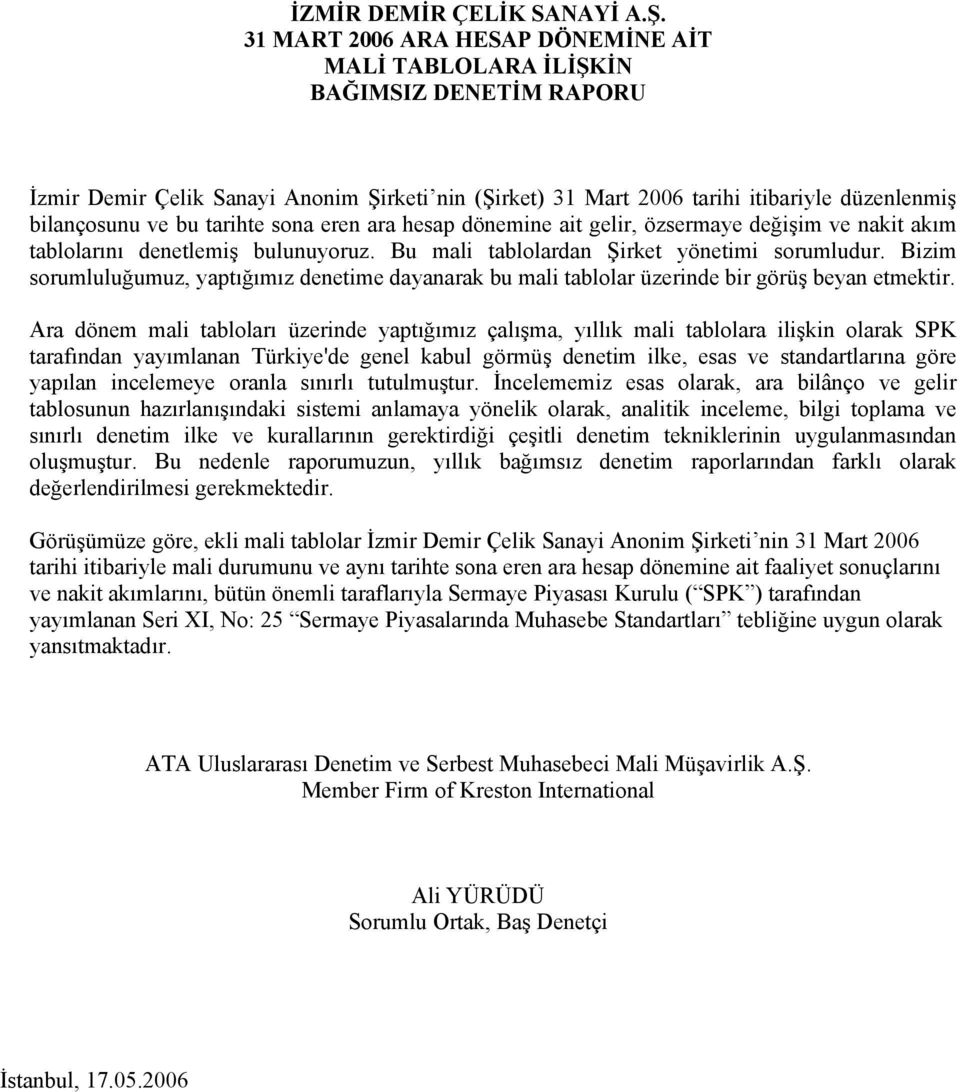 tarihte sona eren ara hesap dönemine ait gelir, özsermaye değişim ve nakit akım tablolarını denetlemiş bulunuyoruz. Bu mali tablolardan Şirket yönetimi sorumludur.