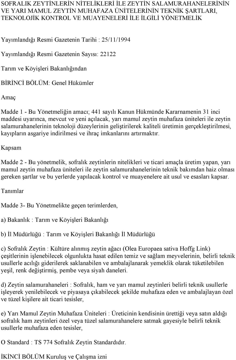 Kararnamenin 31 inci maddesi uyarınca, mevcut ve yeni açılacak, yarı mamul zeytin muhafaza üniteleri ile zeytin salamurahanelerinin teknoloji düzeylerinin geliştirilerek kaliteli üretimin