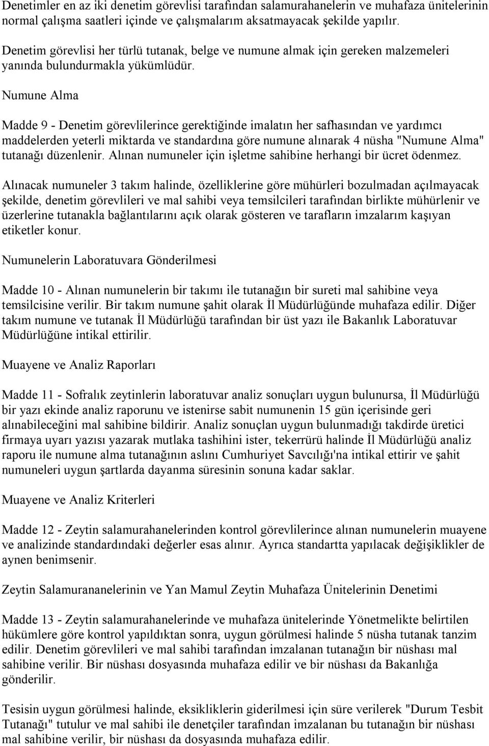 Numune Alma Madde 9 - Denetim görevlilerince gerektiğinde imalatın her safhasından ve yardımcı maddelerden yeterli miktarda ve standardına göre numune alınarak 4 nüsha "Numune Alma" tutanağı