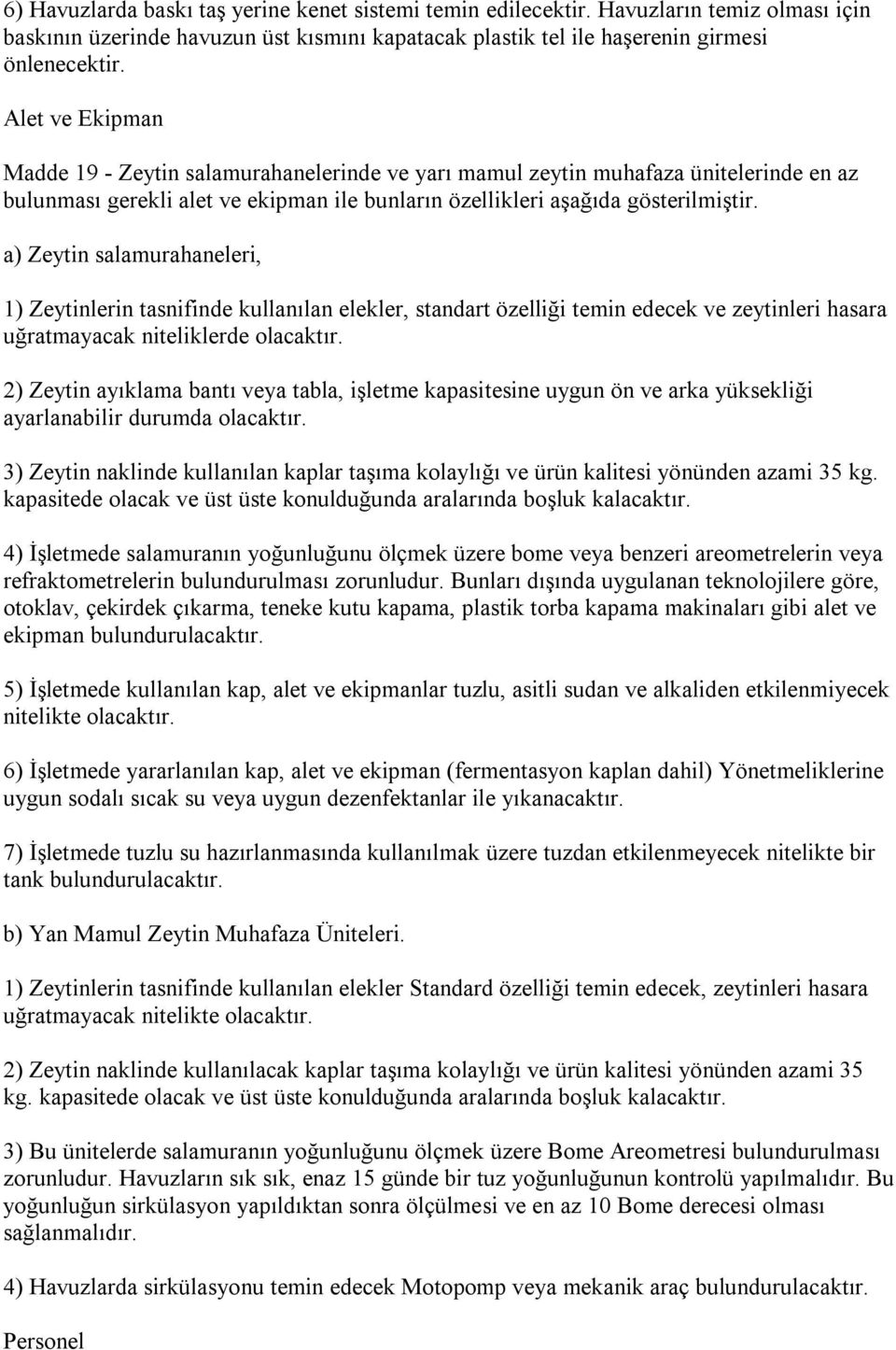 a) Zeytin salamurahaneleri, 1) Zeytinlerin tasnifinde kullanılan elekler, standart özelliği temin edecek ve zeytinleri hasara uğratmayacak niteliklerde olacaktır.