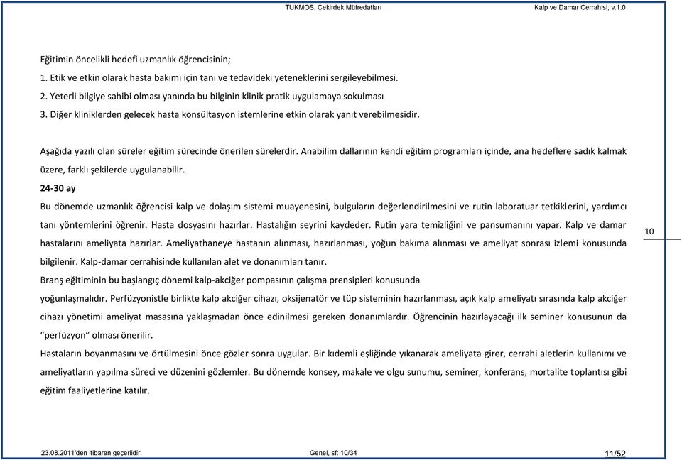 Aşağıda yazılı olan süreler eğitim sürecinde önerilen sürelerdir. Anabilim dallarının kendi eğitim programları içinde, ana hedeflere sadık kalmak üzere, farklı şekilerde uygulanabilir.