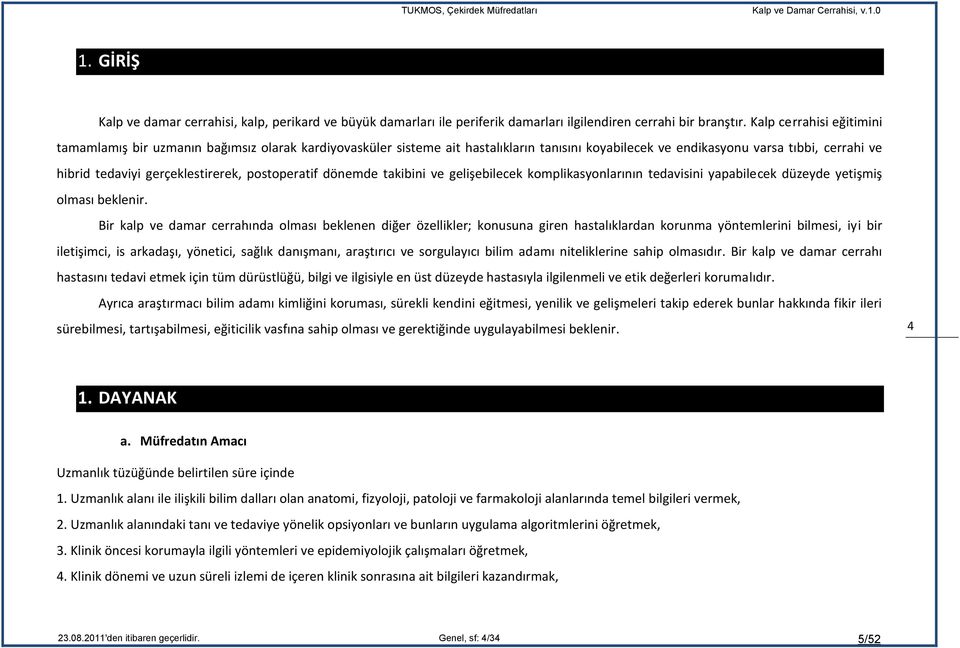 postoperatif dönemde takibini ve gelişebilecek komplikasyonlarının tedavisini yapabilecek düzeyde yetişmiş olması beklenir.