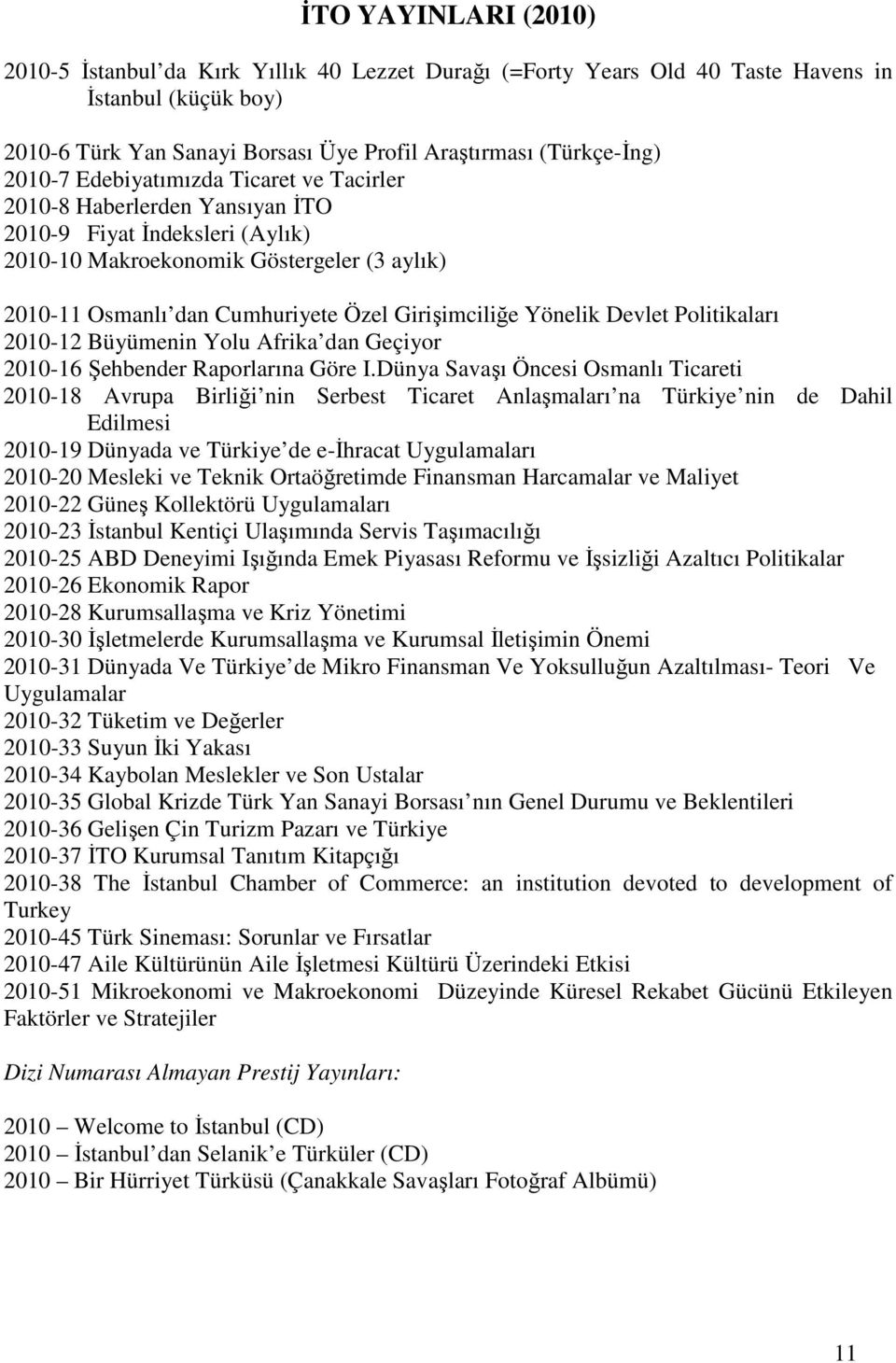 Girişimciliğe Yönelik Devlet Politikaları 2010-12 Büyümenin Yolu Afrika dan Geçiyor 2010-16 Şehbender Raporlarına Göre I.