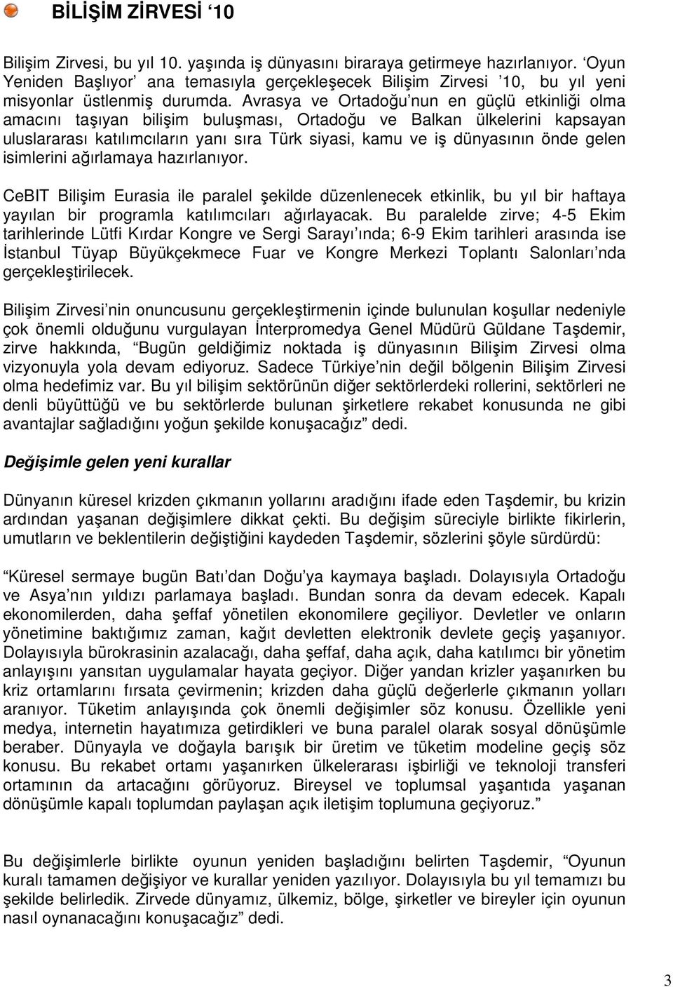 Avrasya ve Ortadoğu nun en güçlü etkinliği olma amacını taşıyan bilişim buluşması, Ortadoğu ve Balkan ülkelerini kapsayan uluslararası katılımcıların yanı sıra Türk siyasi, kamu ve iş dünyasının önde