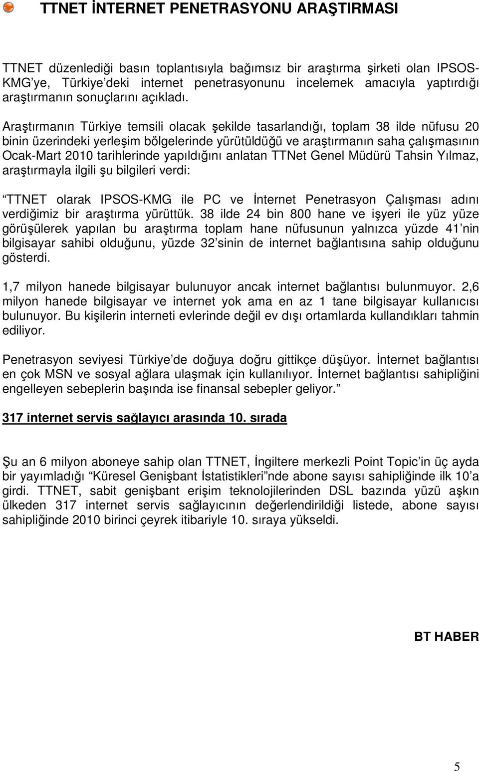 Araştırmanın Türkiye temsili olacak şekilde tasarlandığı, toplam 38 ilde nüfusu 20 binin üzerindeki yerleşim bölgelerinde yürütüldüğü ve araştırmanın saha çalışmasının Ocak-Mart 2010 tarihlerinde