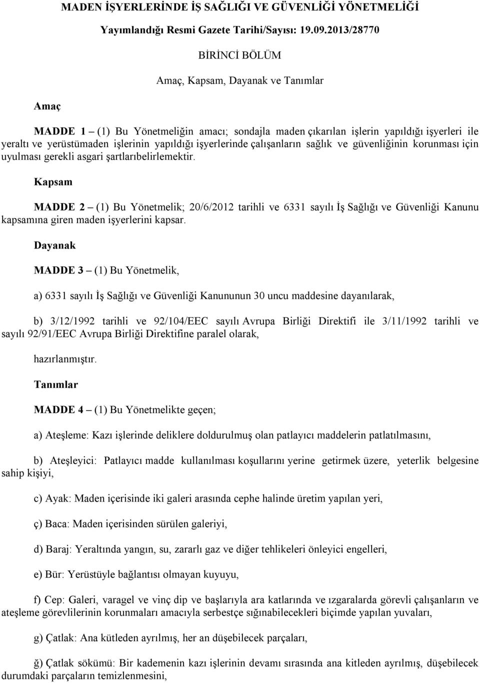 işyerlerinde çalışanların sağlık ve güvenliğinin korunması için uyulması gerekli asgari şartlarıbelirlemektir.