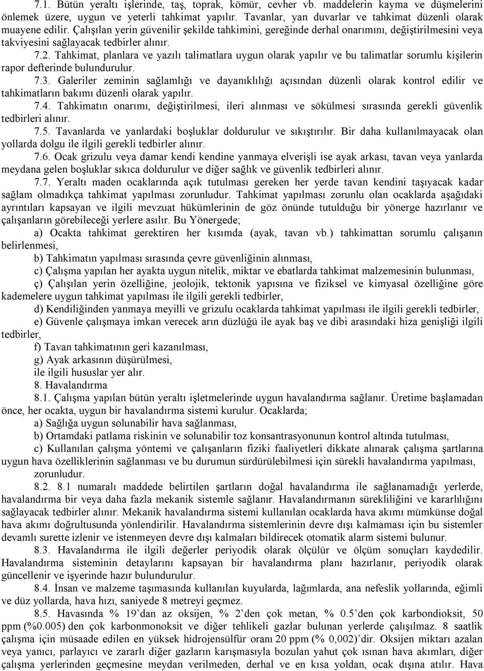 Çalışılan yerin güvenilir şekilde tahkimini, gereğinde derhal onarımını, değiştirilmesini veya takviyesini sağlayacak tedbirler alınır. 7.2.