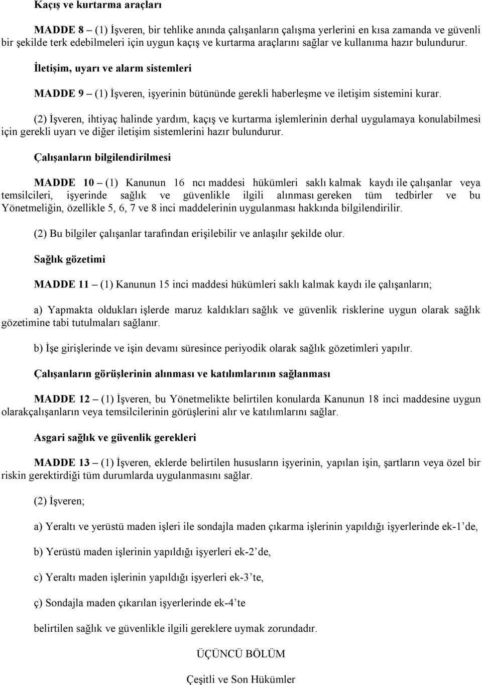 (2) İşveren, ihtiyaç halinde yardım, kaçış ve kurtarma işlemlerinin derhal uygulamaya konulabilmesi için gerekli uyarı ve diğer iletişim sistemlerini hazır bulundurur.