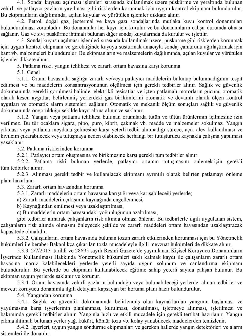 Petrol, doğal gaz, jeotermal ve kaya gazı sondajlarında mutlaka kuyu kontrol donanımları bulundurulması zorunludur.