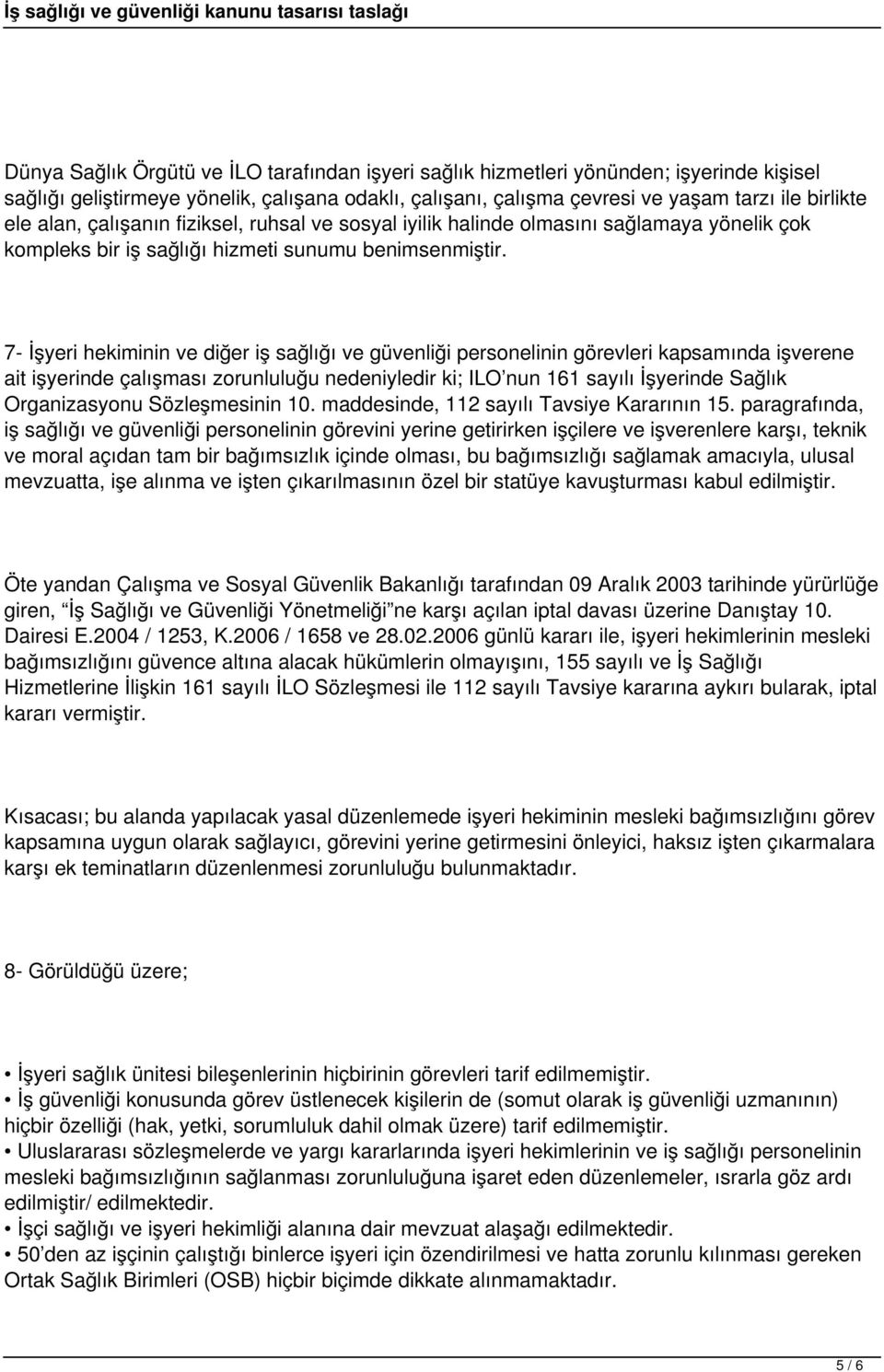 7- İşyeri hekiminin ve diğer iş sağlığı ve güvenliği personelinin görevleri kapsamında işverene ait işyerinde çalışması zorunluluğu nedeniyledir ki; ILO nun 161 sayılı İşyerinde Sağlık Organizasyonu