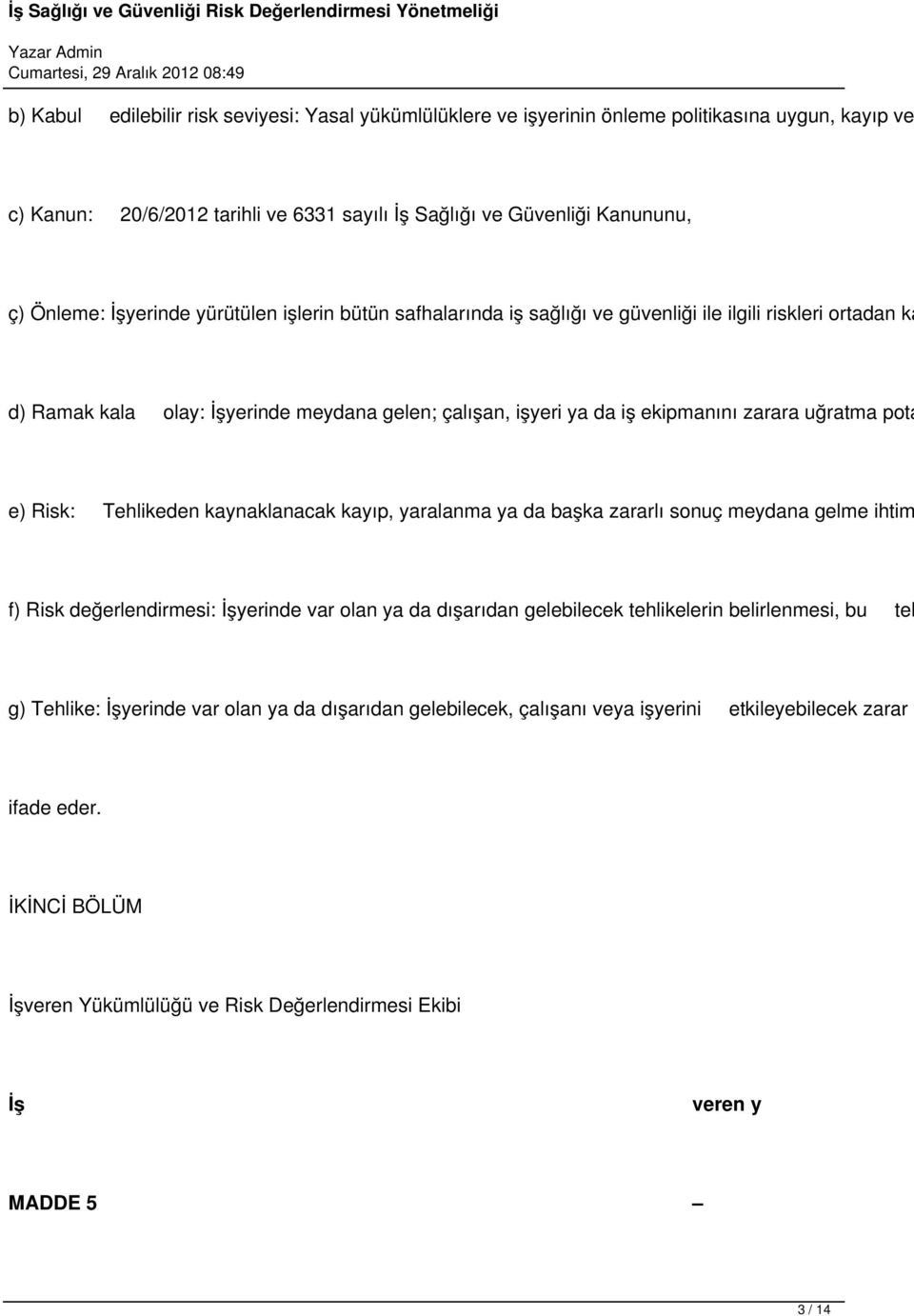 pota e) Risk: Tehlikeden kaynaklanacak kayıp, yaralanma ya da başka zararlı sonuç meydana gelme ihtim f) Risk değerlendirmesi: İşyerinde var olan ya da dışarıdan gelebilecek tehlikelerin