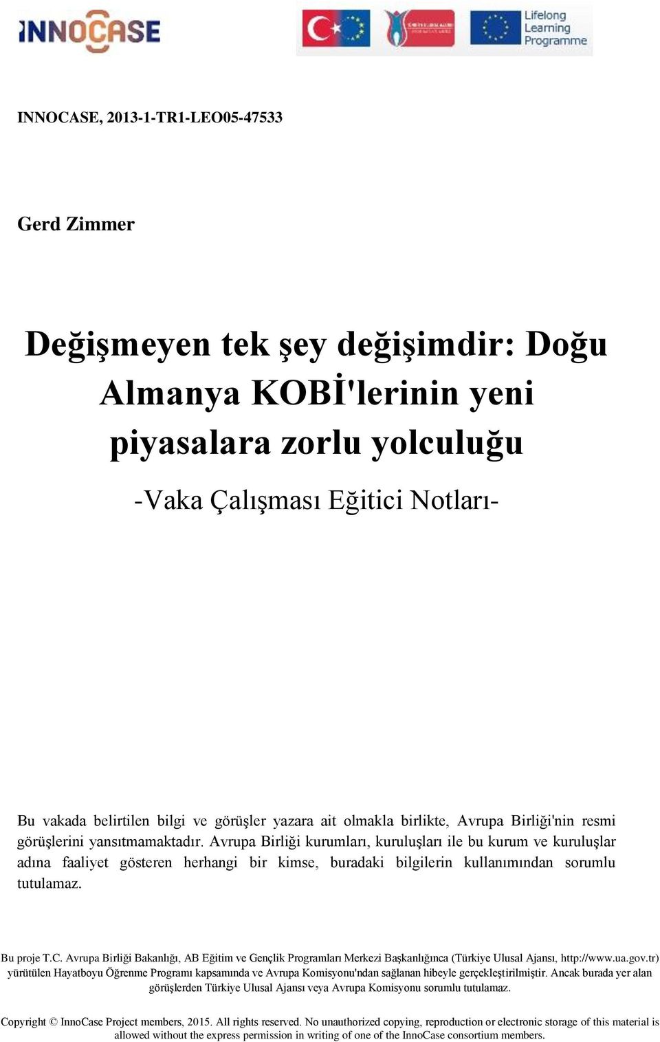 Avrupa Birliği kurumları, kuruluşları ile bu kurum ve kuruluşlar adına faaliyet gösteren herhangi bir kimse, buradaki bilgilerin kullanımından sorumlu tutulamaz. Bu proje T.C.