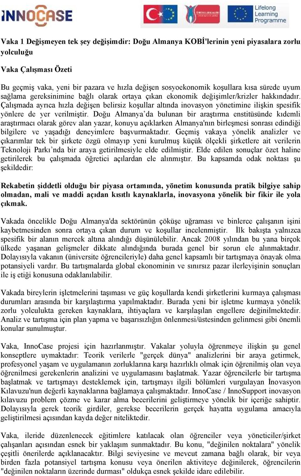 Çalışmada ayrıca hızla değişen belirsiz koşullar altında inovasyon yönetimine ilişkin spesifik yönlere de yer verilmiştir.