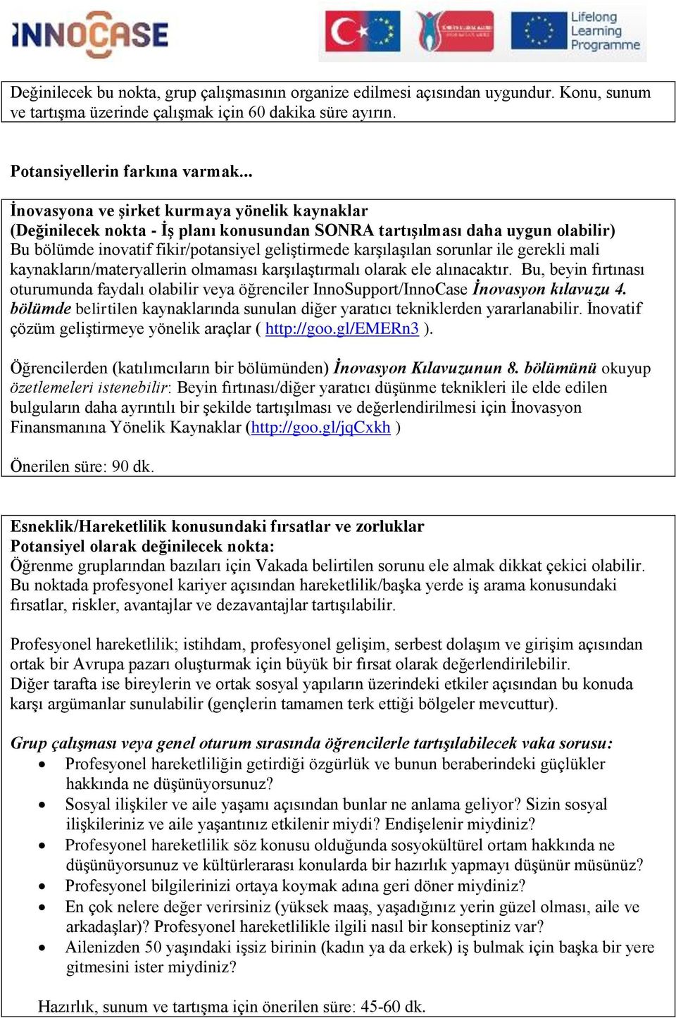 sorunlar ile gerekli mali kaynakların/materyallerin olmaması karşılaştırmalı olarak ele alınacaktır.