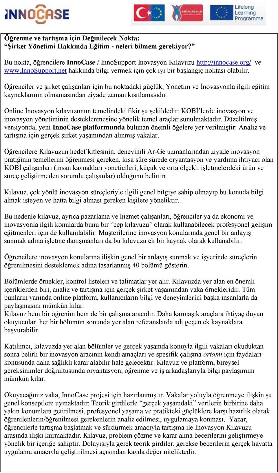 Öğrenciler ve şirket çalışanları için bu noktadaki güçlük, Yönetim ve İnovasyonla ilgili eğitim kaynaklarının olmamasından ziyade zaman kısıtlamasıdır.