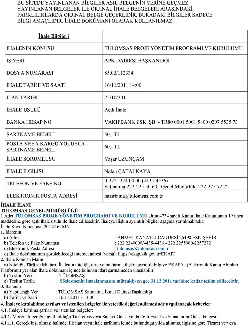 02/112334 İHALE TARİHİ VE SAATİ 16/11/2011 14:00 İLAN TARİHİ 25/10/2011 İHALE USULÜ Açık İhale BANKA HESAP NO VAKIFBANK ESK. ŞB.