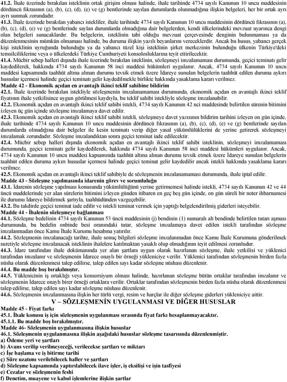 İhale üzerinde bırakılan yabancı istekliler, ihale tarihinde 4734 sayılı Kanunun 10 uncu maddesinin dördüncü fıkrasının (a), (b), (c), (d), (e) ve (g) bentlerinde saylan durumlarda olmadığına dair