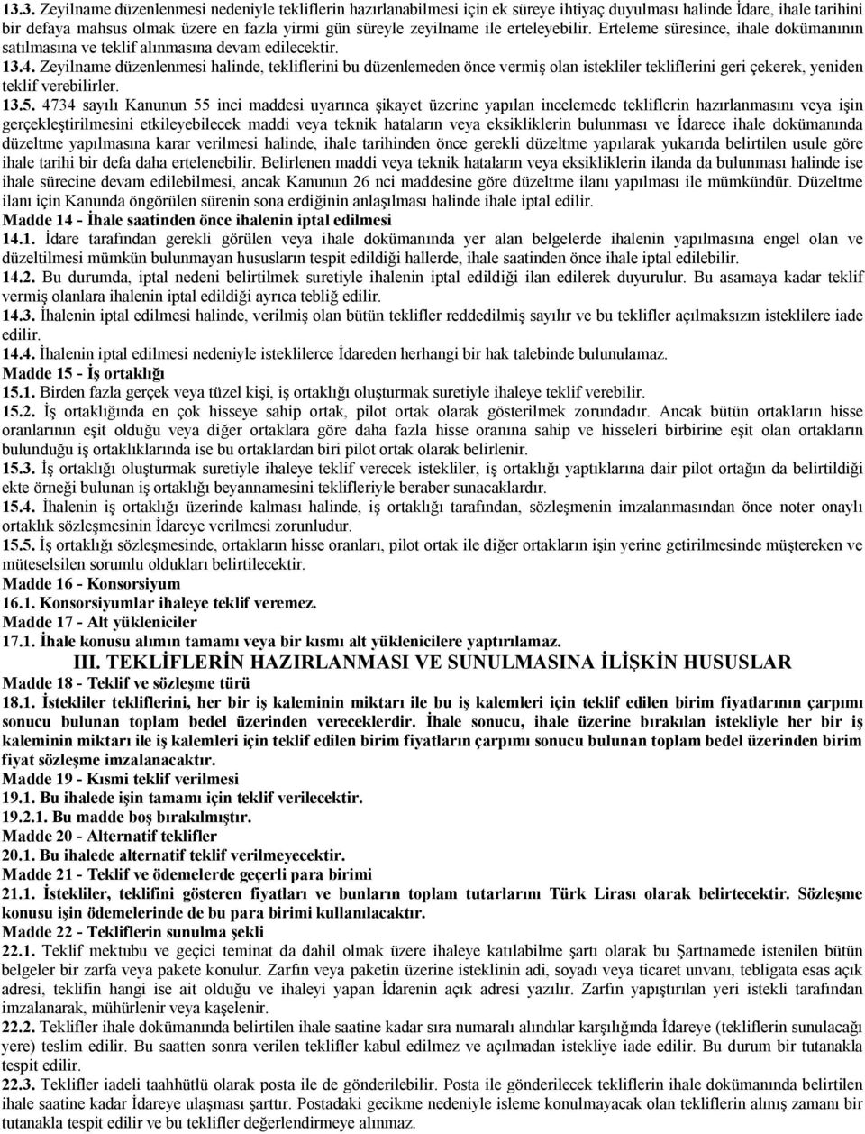 Zeyilname düzenlenmesi halinde, tekliflerini bu düzenlemeden önce vermiş olan istekliler tekliflerini geri çekerek, yeniden teklif verebilirler. 13.5.