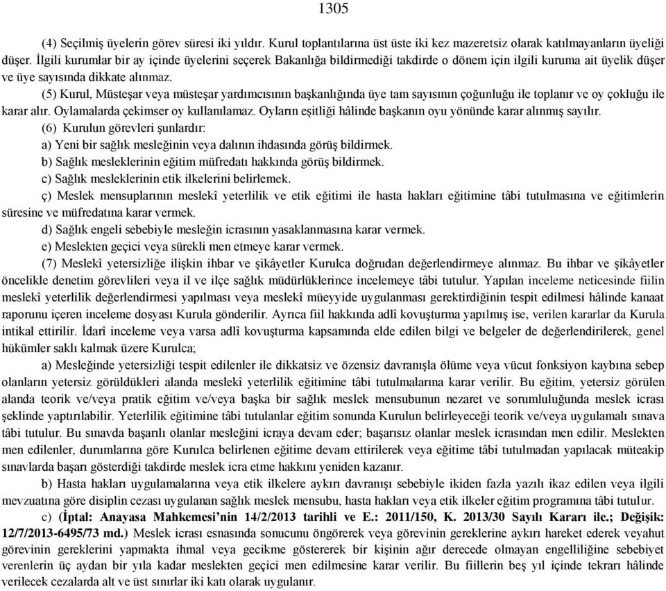 (5) Kurul, Müsteşar veya müsteşar yardımcısının başkanlığında üye tam sayısının çoğunluğu ile toplanır ve oy çokluğu ile karar alır. Oylamalarda çekimser oy kullanılamaz.