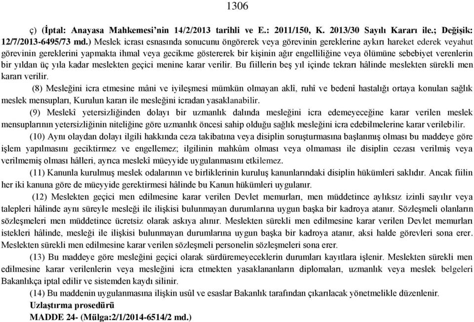 ölümüne sebebiyet verenlerin bir yıldan üç yıla kadar meslekten geçici menine karar verilir. Bu fiillerin beş yıl içinde tekrarı hâlinde meslekten sürekli men kararı verilir.