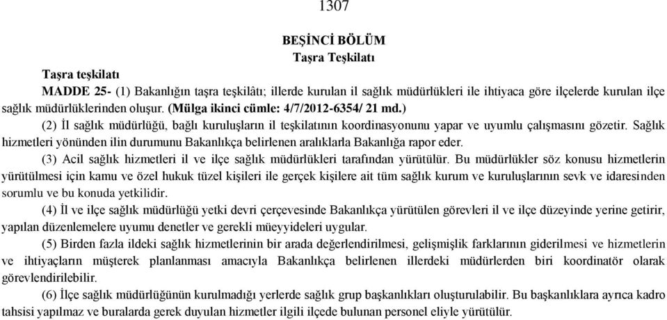 Sağlık hizmetleri yönünden ilin durumunu Bakanlıkça belirlenen aralıklarla Bakanlığa rapor eder. (3) Acil sağlık hizmetleri il ve ilçe sağlık müdürlükleri tarafından yürütülür.