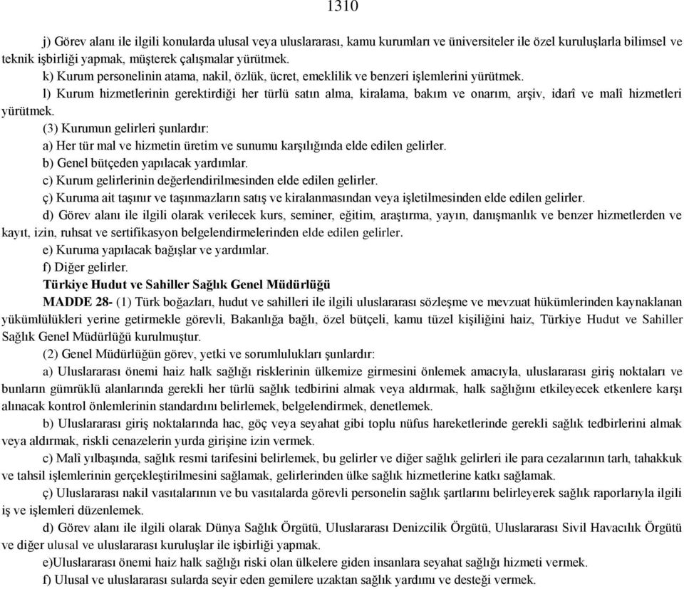 l) Kurum hizmetlerinin gerektirdiği her türlü satın alma, kiralama, bakım ve onarım, arşiv, idarî ve malî hizmetleri yürütmek.