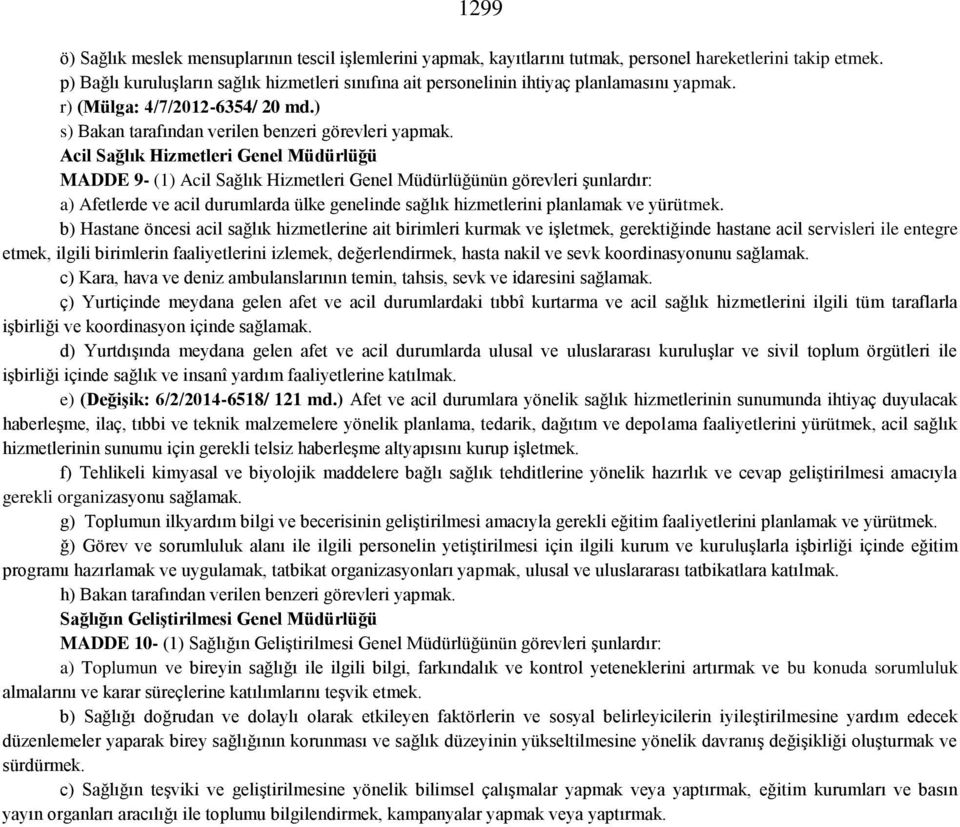 Acil Sağlık Hizmetleri Genel Müdürlüğü MADDE 9- (1) Acil Sağlık Hizmetleri Genel Müdürlüğünün görevleri şunlardır: a) Afetlerde ve acil durumlarda ülke genelinde sağlık hizmetlerini planlamak ve