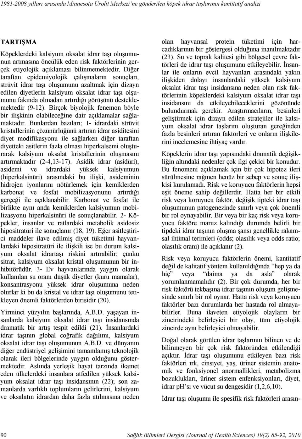 Diğer taraftan epidemiyolojik çalışmaların sonuçları, strüvit idrar taşı oluşumunu azaltmak için dizayn edilen diyetlerin kalsiyum oksalat idrar taşı olşumunu fakında olmadan artırdığı görüşünü