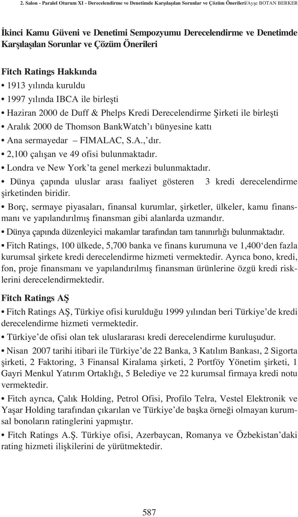 2000 de Thomson BankWatch ı bünyesine kattı Ana sermayedar FIMALAC, S.A., dır. 2,100 çalıflan ve 49 ofisi bulunmaktadır. Londra ve New York ta genel merkezi bulunmaktadır.