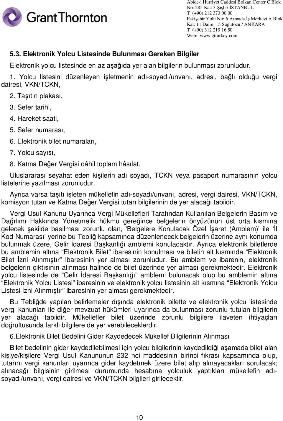 Elektronik bilet numaralar, 7. Yolcu say, 8. Katma De er Vergisi dâhil toplam hâs lat. Uluslararas seyahat eden ki ilerin ad soyad, TCKN veya pasaport numaras n yolcu listelerine yaz lmas zorunludur.