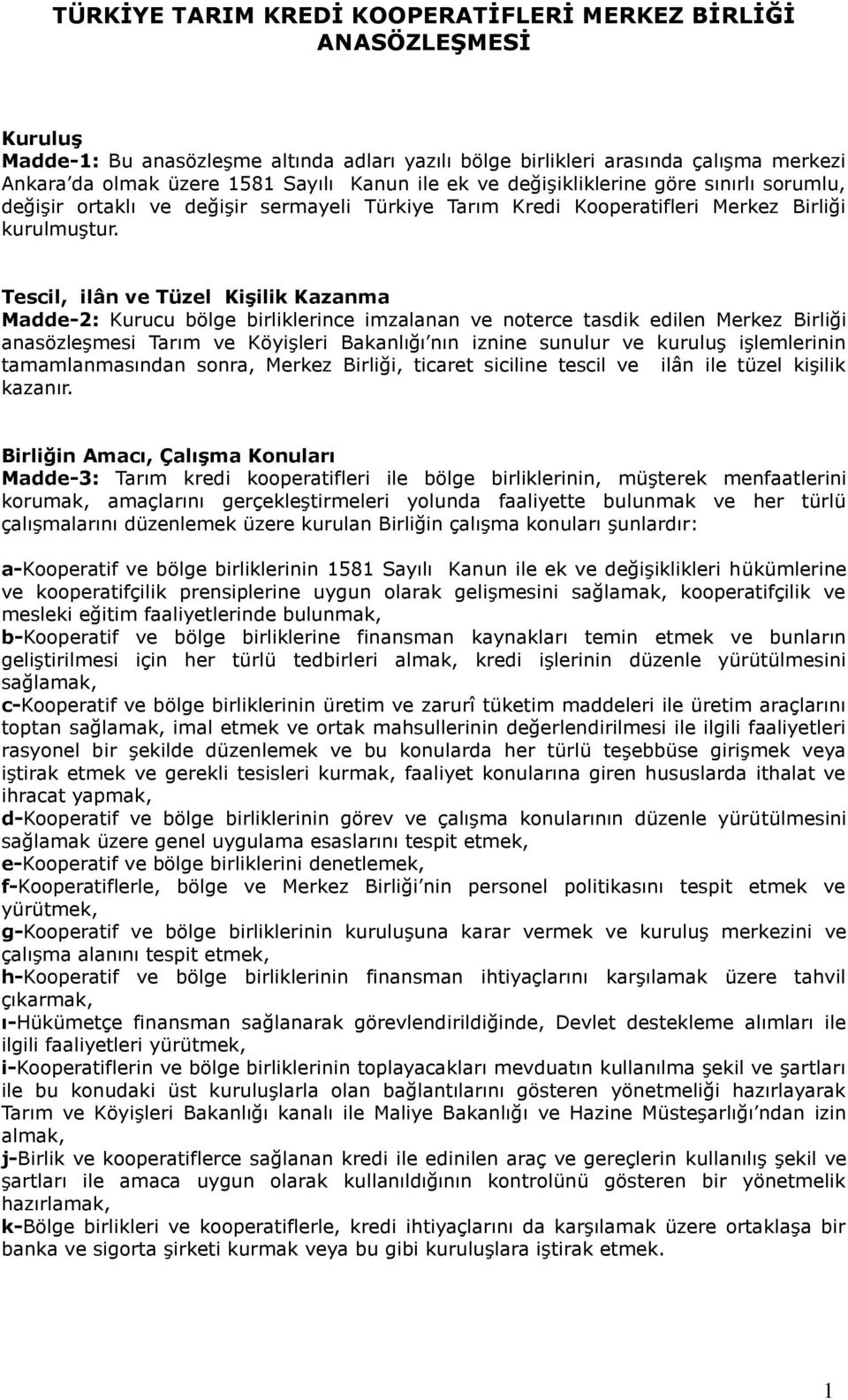 Tescil, ilân ve Tüzel KiĢilik Kazanma Madde-2: Kurucu bölge birliklerince imzalanan ve noterce tasdik edilen Merkez Birliği anasözleģmesi Tarım ve KöyiĢleri Bakanlığı nın iznine sunulur ve kuruluģ