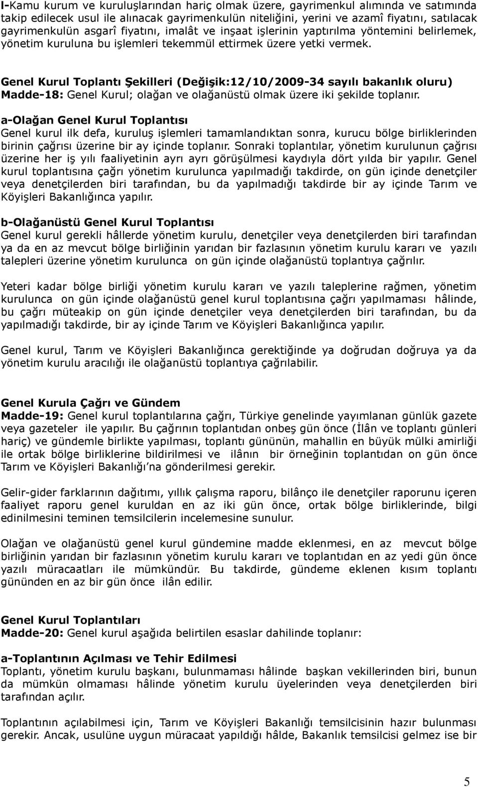 Genel Kurul Toplantı ġekilleri (DeğiĢik:12/10/2009-34 sayılı bakanlık oluru) Madde-18: Genel Kurul; olağan ve olağanüstü olmak üzere iki Ģekilde toplanır.