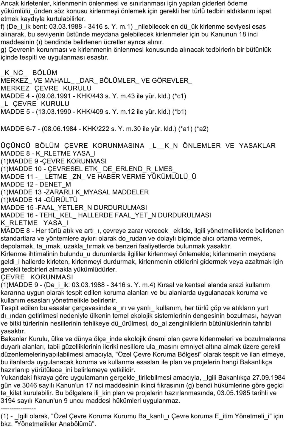 1) _nilebilecek en dü_ük kirlenme seviyesi esas alınarak, bu seviyenin üstünde meydana gelebilecek kirlenmeler için bu Kanunun 18 inci maddesinin (ı) bendinde belirlenen ücretler ayrıca alınır.