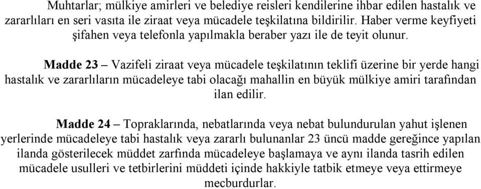 Madde 23 Vazifeli ziraat veya mücadele teşkilatının teklifi üzerine bir yerde hangi hastalık ve zararlıların mücadeleye tabi olacağı mahallin en büyük mülkiye amiri tarafından ilan edilir.