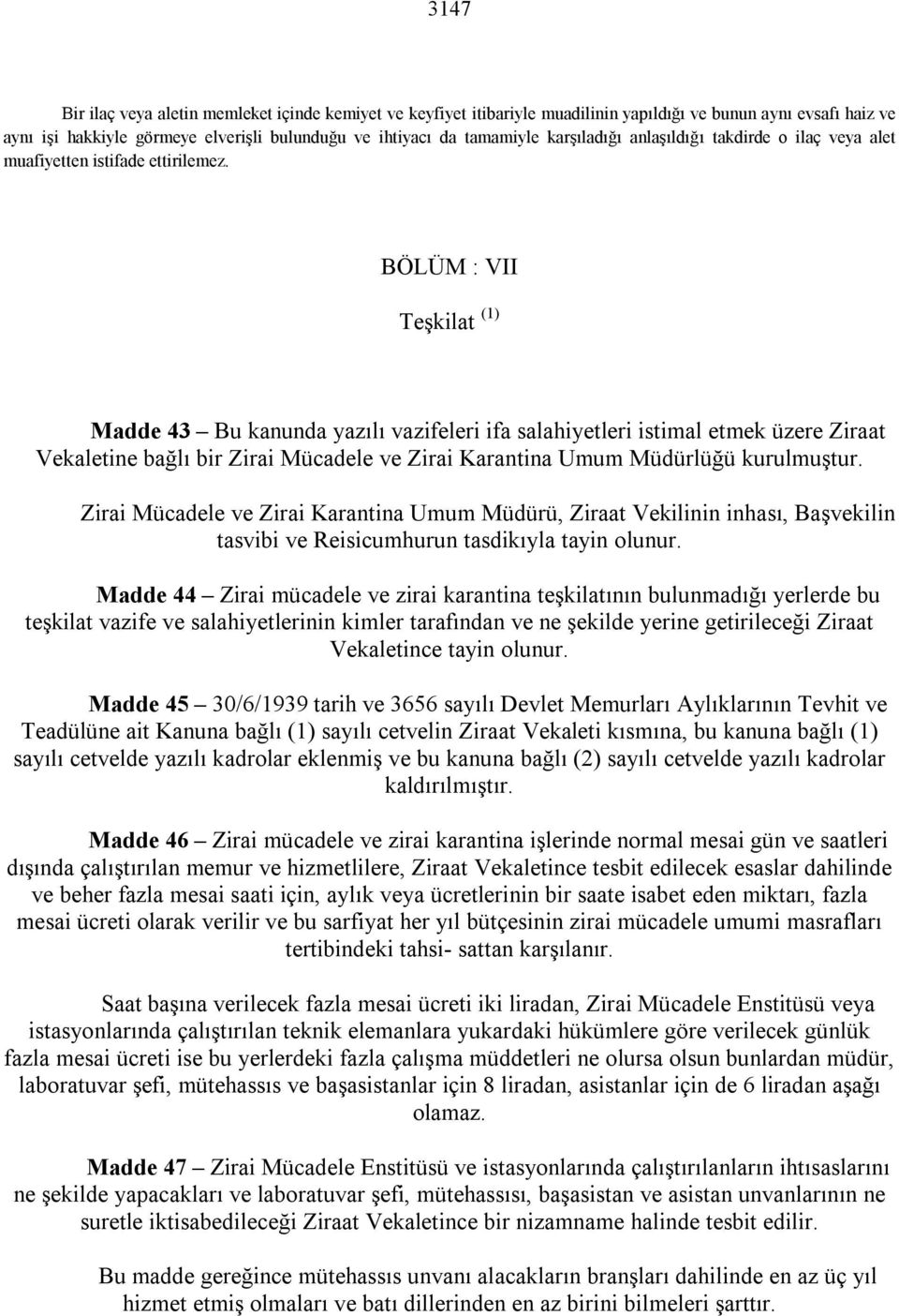 BÖLÜM : VII Teşkilat (1) Madde 43 Bu kanunda yazılı vazifeleri ifa salahiyetleri istimal etmek üzere Ziraat Vekaletine bağlı bir Zirai Mücadele ve Zirai Karantina Umum Müdürlüğü kurulmuştur.