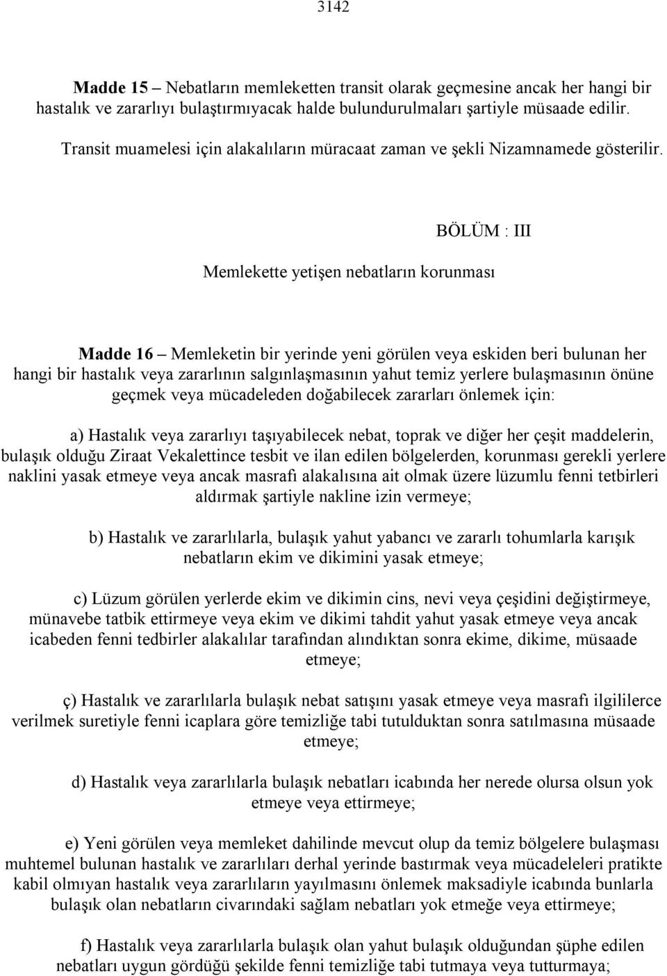 BÖLÜM : III Memlekette yetişen nebatların korunması Madde 16 Memleketin bir yerinde yeni görülen veya eskiden beri bulunan her hangi bir hastalık veya zararlının salgınlaşmasının yahut temiz yerlere