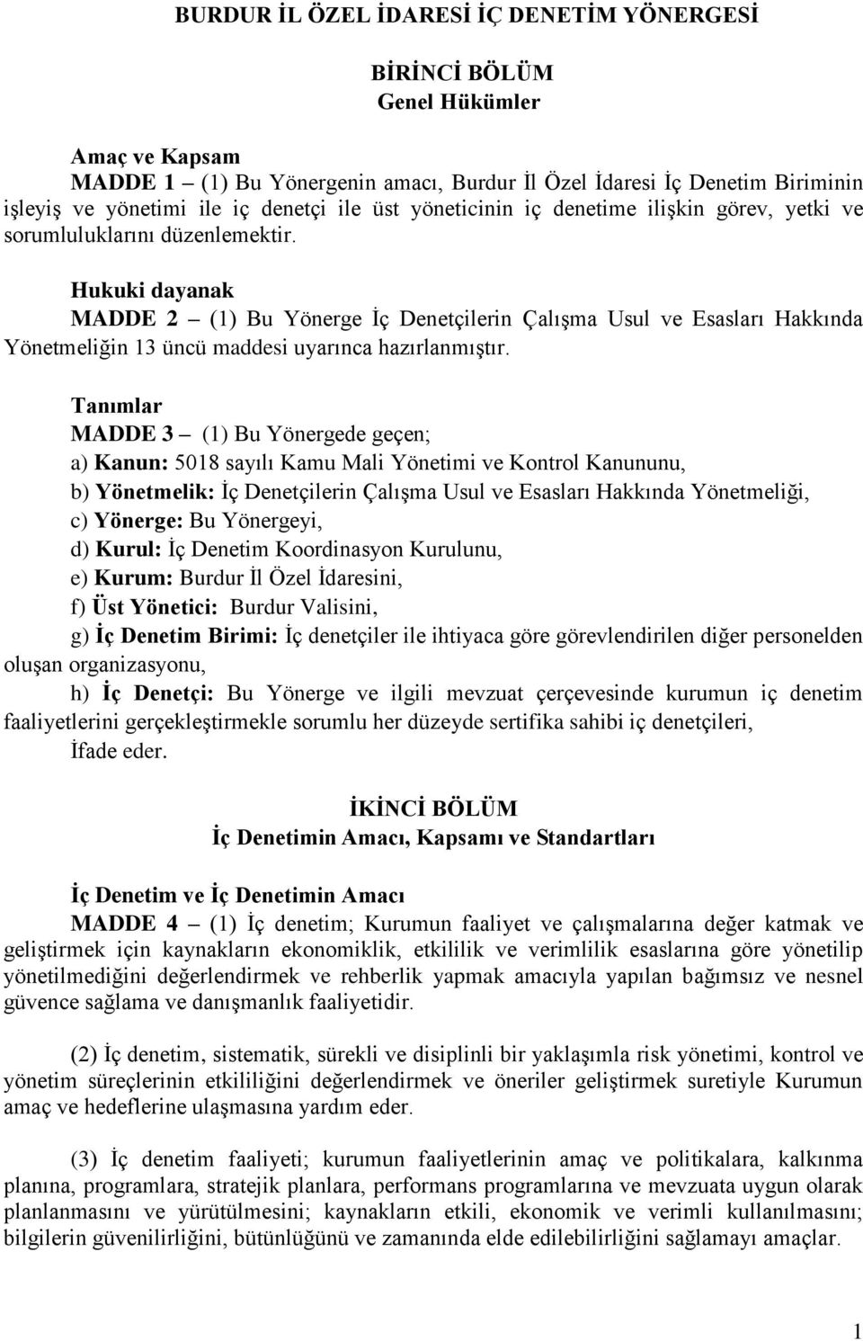 Hukuki dayanak MADDE 2 (1) Bu Yönerge İç Denetçilerin Çalışma Usul ve Esasları Hakkında Yönetmeliğin 13 üncü maddesi uyarınca hazırlanmıştır.