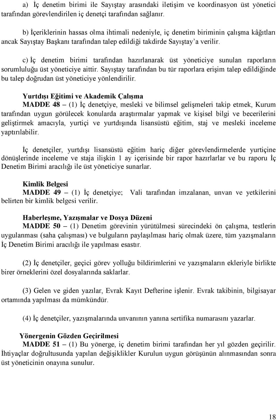 c) İç denetim birimi tarafından hazırlanarak üst yöneticiye sunulan raporların sorumluluğu üst yöneticiye aittir.